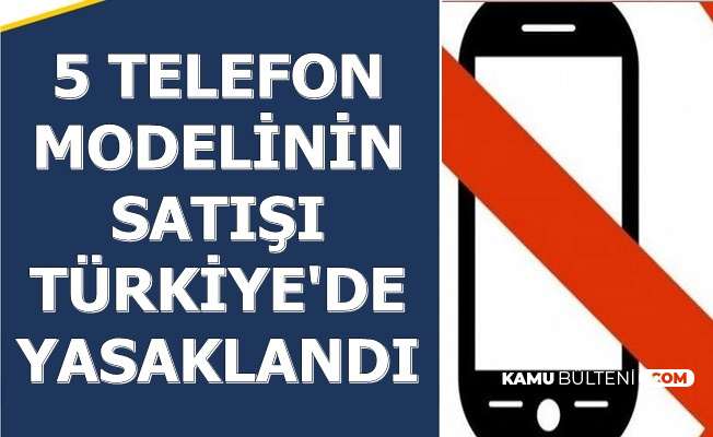 Bu 5 Telefonu Kullananlar Dikkat: Türkiye'de Satışı Yasaklandı