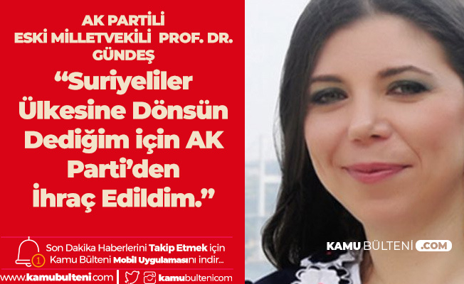 AK Partili Eski Vekil Prof. Dr. Gündeş: Suriyeliler Ülkesine Dönsün Dediğim için AK Parti'den İhraç Edildim