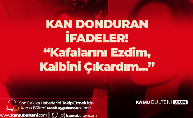 Ceren Özdemir'in Katilinden Kan Donduran İfadeler: Kafalarını Ezdim, Kalplerini Çıkardım
