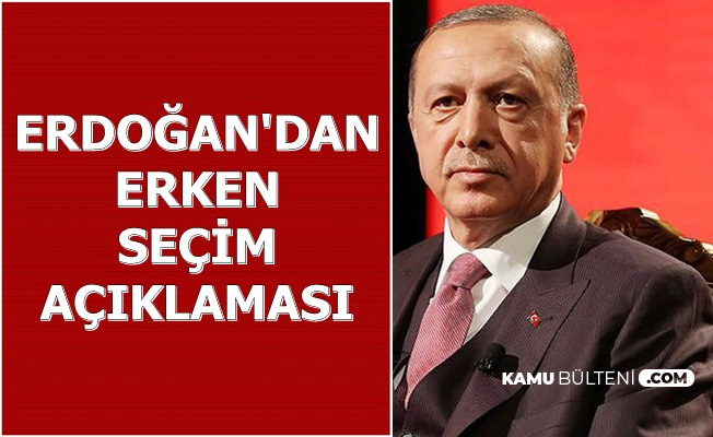 Erdoğan'dan Erken Seçim Açıklaması