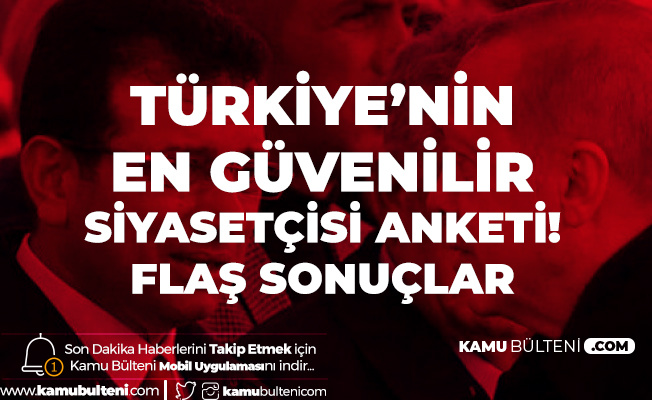 "Türkiye'nin En Güvenilir Siyasetçisi" Anket Sonuçları Açıklandı! Flaş Sonuçlar