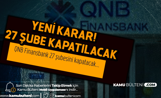 QNB Finansbank'tan Şube Kapatma Kararı! 27 Şube Kapatılacak