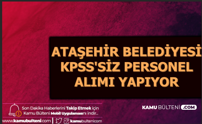 Ataşehir Belediyesi KPSS'siz Personel Alımı Yapıyor-İstanbul İş İlanları