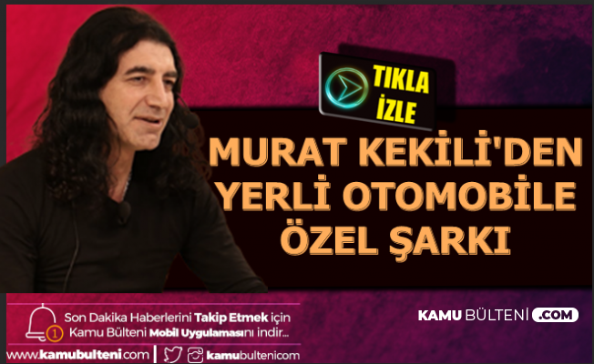 Murat Kekili'den Yerli Otomobile Özel Şarkı