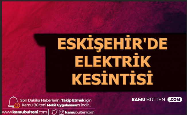 28 ve 29 Aralık 2019 Eskişehir Elektrik Kesintisi Saatleri