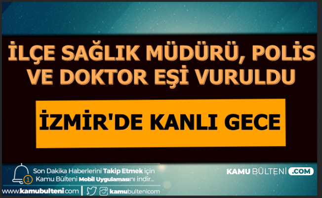 İzmir'de Kanlı Acı Gece: Torbalı İlçe Sağlık Müdürü, Doktor Eşi ve Polis Memuru Vuruldu
