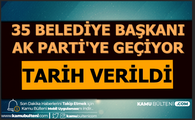 Son Dakika Haberi: 35 Belediye Başkanı AK Parti'ye Geçiyor-Tarih Verildi