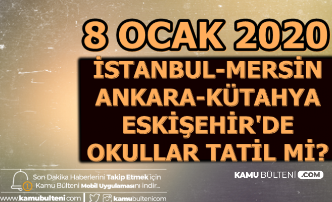 İstanbul , Ankara , Eskişehir , Kütahya ve Mersin'de Okullar Tatil mi 8 Ocak 2020