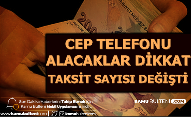 Cep Telefonu Alacaklar Dikkat: 3500 TL'den Pahalı Telefonlarda Yeni Taksit Sayısı