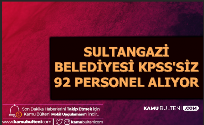 Sultangazi Belediyesi KPSS'siz 92 Personel Alacak