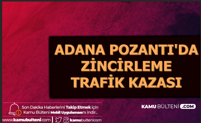Son Dakika... Adana Pozantı'da Feci Zincirleme Trafik Kazası
