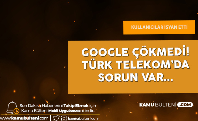 Türk Telekom Yine Çöktü! Türk Telekom Kullanıcıları Google'a ve Google Servislerine Giremiyor