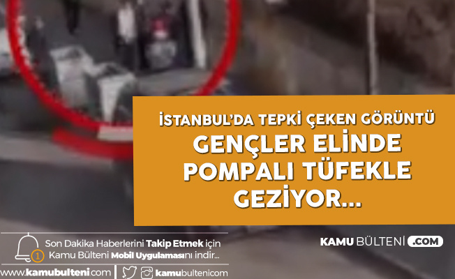 İstanbul'da Skandal Görüntüler! Gençler Ellerinde Pompalı Tüfekle...
