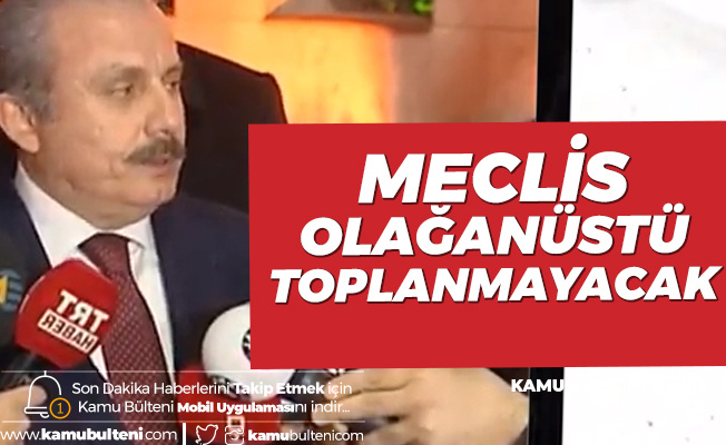 Meclis Başkanı Mustafa Şentop : Türkiye Büyük Millet Meclisi Yarın Olağanüstü Toplanmayacak