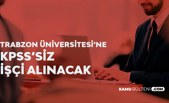 Trabzon Üniversitesi'ne İŞKUR üzerinden Kadrolu Kamu İşçisi Alımı Yapılacak