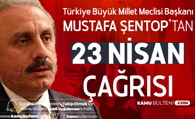 TBMM Başkanı Şentop'tan Tüm Türkiye'ye Çağrı: 23 Nisan'da Hep Birlikte...