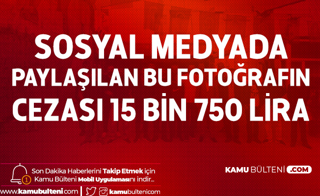 Sosyal Medyada Paylaşılan Fotoğrafın Cezası 15 Bin 750 Lira! Ceza Daha da Artacak...