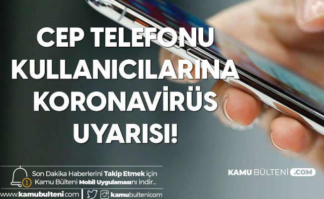 Cep Telefonu Kullanıcılarına Koronavirüs Uyarısı! Sık Sık Dezenfekte Edilmeli