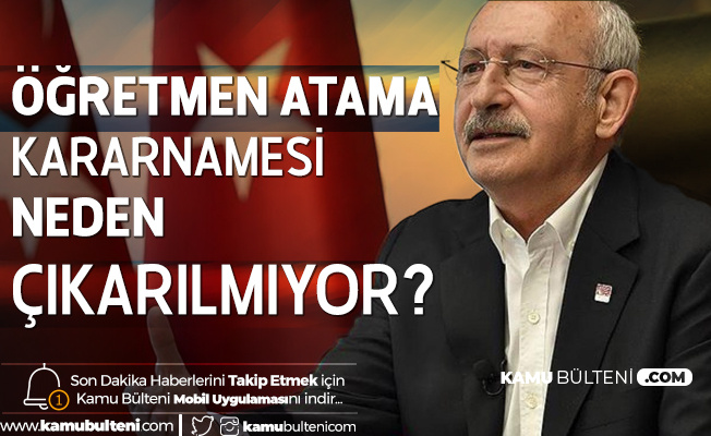 Kemal Kılıçdaroğlu'ndan Öğretmen Atamaları Çağrısı: Neden Kararnameyi Çıkarmıyor?