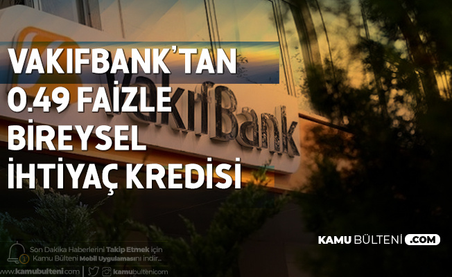 Vakıfbank'tan 6 Ay Ödemesiz 0,49 Faiz Oranıyla Bireysel İhtiyaç Kredisi