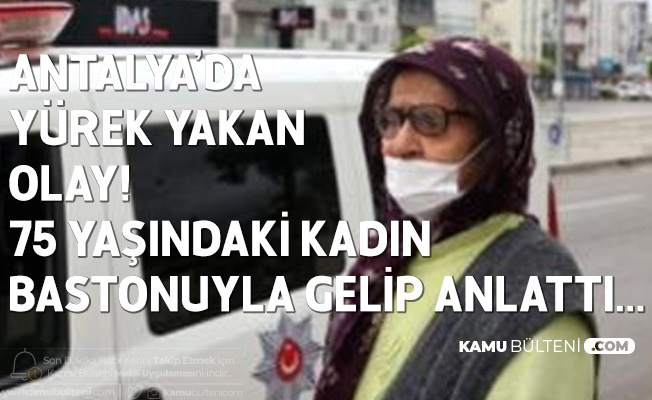 Antalya'da Yürek Yakan Olay! 75 Yaşındaki Kadın Bastonuyla Gelip Yardım İstedi