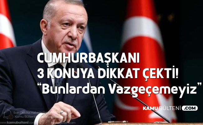 Cumhurbaşkanı Erdoğan 3 Konuya Dikkat Çekerek "Vazgeçilmez" Dedi!