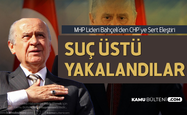 MHP Lideri Bahçeli : CHP Suçüstü Yakalanmıştır