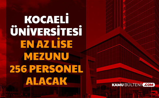 Kocaeli Üniversitesi En Az Lise Mezunu 256 Personel Alımı Yapacak-Başvuru İnternetten