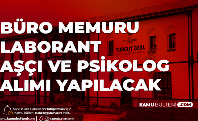Turgut Özal Üniversitesi'ne Büro Memuru , Aşçı, Avukat, Psikolog, Laborant ve Mühendis Alımı Yapılacak