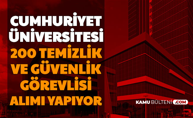 Cumhuriyet Üniversitesi 200 Güvenlik Görevlisi ve Temizlik Personeli Alımı