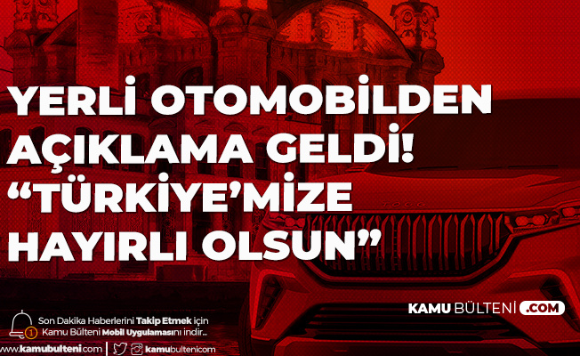 Yerli Otomobil Hakkında Yeni Açıklama: Türkiye'mize Hayırlı Olsun