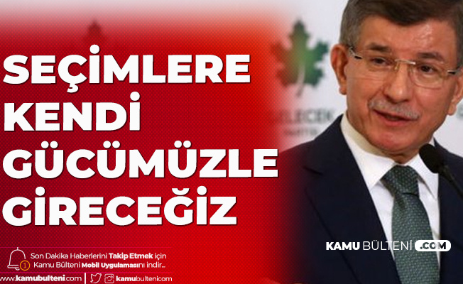Gelecek Partisi Genel Başkanı Ahmet Davutoğlu: Seçim Hangi Tarihte Yapılırsa Yapılsın, Kendi Gücümüzle Katılacağız