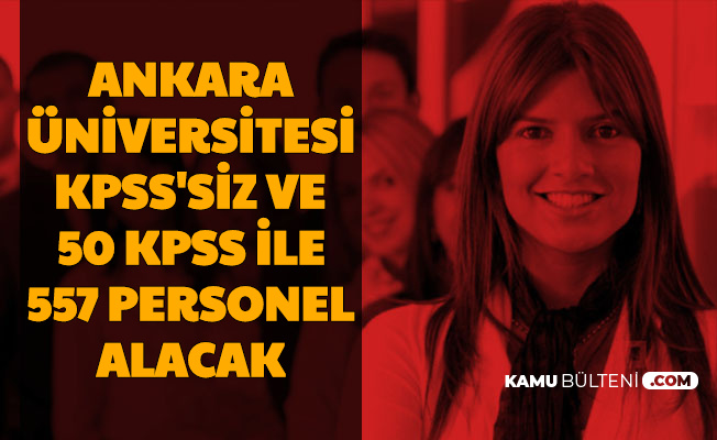 Ankara Üniversitesi KPSS'siz ve 50 KPSS ile 557 Personel Alımı Yapacak