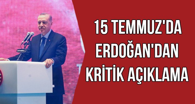 Erdoğan'dan 15 Temmuz'da Kritik Açıklamalar