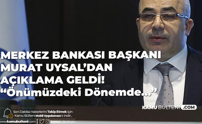 Merkez Bankası Başkanı Murat Uysal: Önümüzdeki Dönemde Ülkemizin ve Ekonomimizin İhtiyacı Olan Kararlar Almaya Devam Edeceğiz