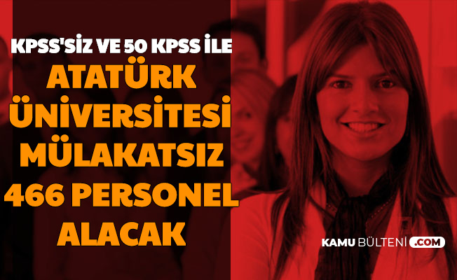 Atatürk Üniversitesi Mülakatsız 466 Sözleşmeli Personel Alımı Yapıyor-KPSS'siz ve 50 KPSS ile