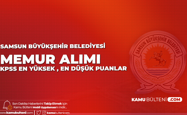 Samsun Büyükşehir Belediyesi Memur Alımı KPSS Taban ve Tavan Puanları Açıklandı