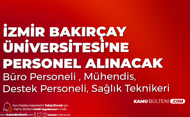 İzmir Bakırçay Üniversitesi'ne Büro Memuru, Destek Personeli, Mühendis ve Sağlık Teknikeri Alımı Başvuru Tarihleri