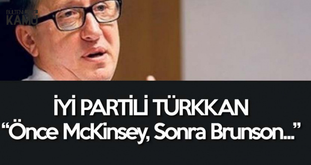 İYİ Partili Lütfü Türkkan : Önce McKinsey, Sonra Brunson, Sıradaki...