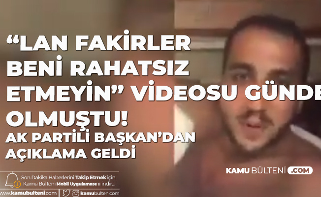 Jakuzili Videoda "Lan Fakirler Beni Rahatsız Etmeyin" Dediği Görülen AK Partili Başkandan Açıklama