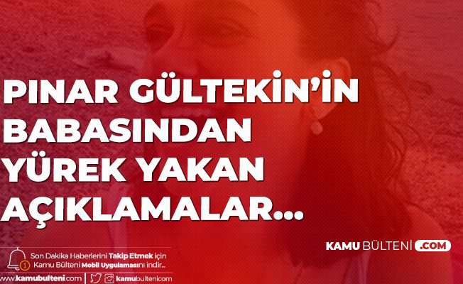 Pınar Gültekin'in Babası Sıddık Gültekin'den Yürek Yakan Açıklamalar