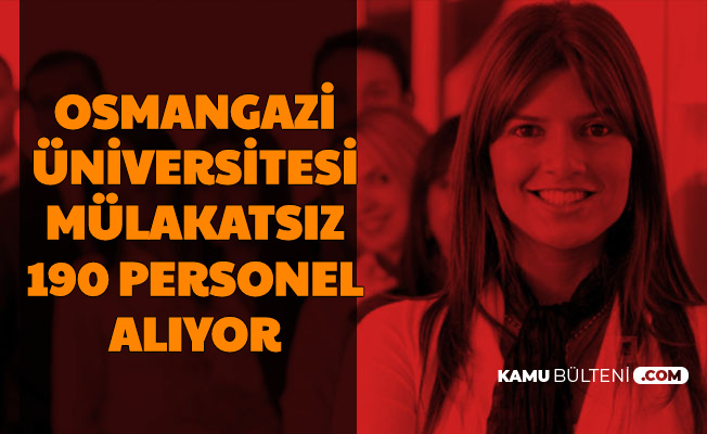 Eskişehir Osmangazi Üniversitesi Mülakatsız 190 Personel Alımı Yapıyor