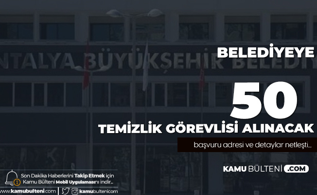 Antalya Büyükşehir Belediyesi'ne 50 Temizlik Görevlisi Alımı Yapılacak