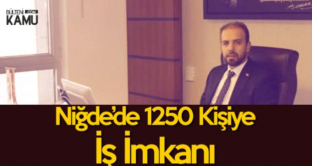 Selim Gültekin : Niğde'de 1250 Kişiye İş İmkanı Sağlanacak