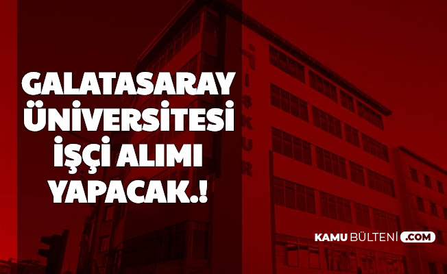 Galatasaray Üniversitesi Temizlik Personeli ve Güvenlik Görevlisi Alımı Yapacak