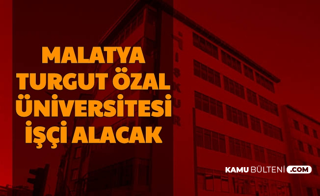 Malatya Turgut Özal Üniversitesi İşçi Alımı Yapacak