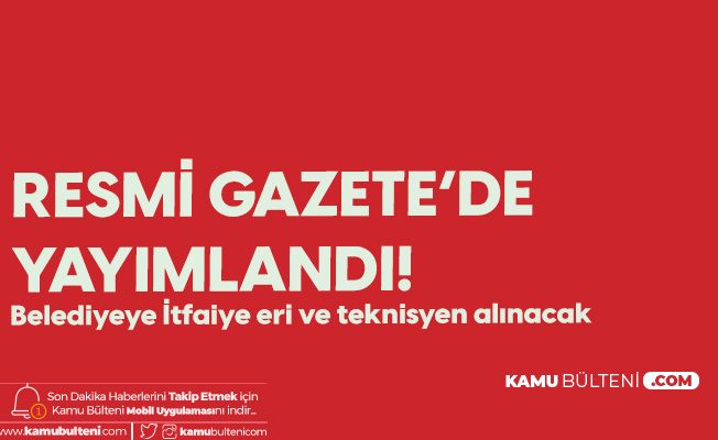 Resmi Gazete'de Yayımlandı! Kırıkkale Bahşılı Belediyesi'ne İtfaiye Eri ve Teknisyen Alımı Yapılacak