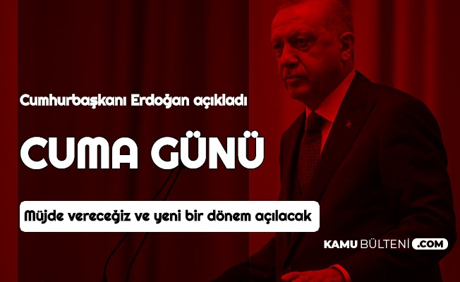 Cumhurbaşkanı Erdoğan Yeni Bir Dönem Başlayacak Dedi ve Duyurdu: "Cuma Günü Müjde Vereceğiz"