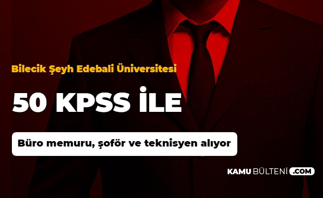 Mülakatsız 50 KPSS ile Büro Personeli, Şoför ve Teknisyen Alımı (Bilecik Şeyh Edebali Üniversitesi)