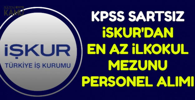 İŞKUR'da Yayımlandı: Kamuya KPSS'siz İlkokul Mezunu Personel Alımı